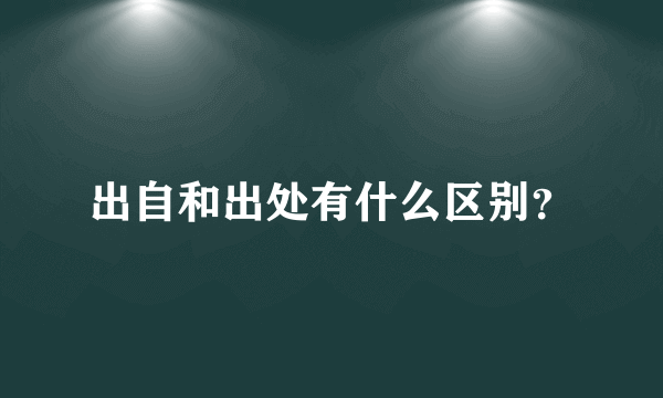 出自和出处有什么区别？