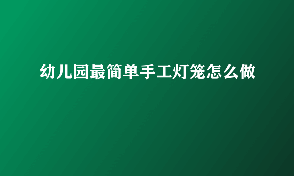 幼儿园最简单手工灯笼怎么做