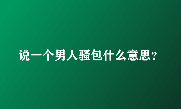 说一个男人骚包什么意思？