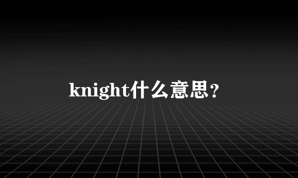 knight什么意思？