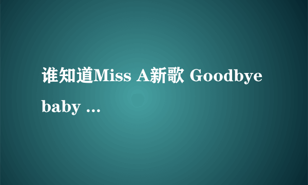 谁知道Miss A新歌 Goodbye baby 中文歌词