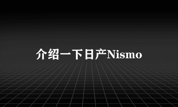 介绍一下日产Nismo