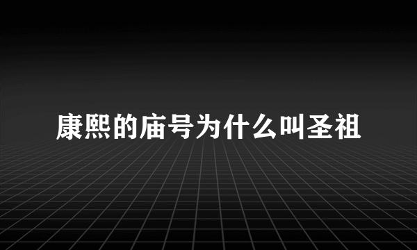 康熙的庙号为什么叫圣祖