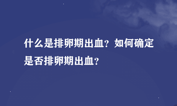 什么是排卵期出血？如何确定是否排卵期出血？