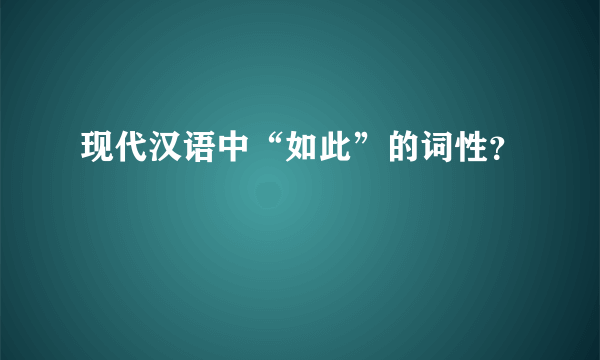 现代汉语中“如此”的词性？