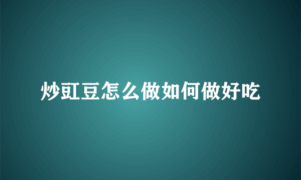 炒豇豆怎么做如何做好吃