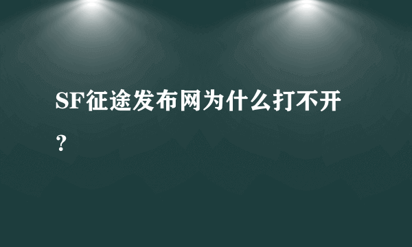 SF征途发布网为什么打不开？