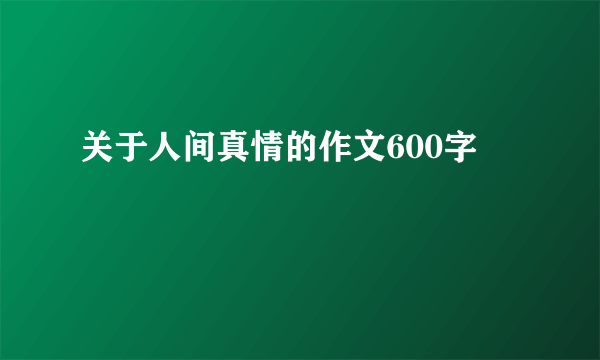 关于人间真情的作文600字