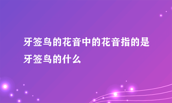 牙签鸟的花音中的花音指的是牙签鸟的什么