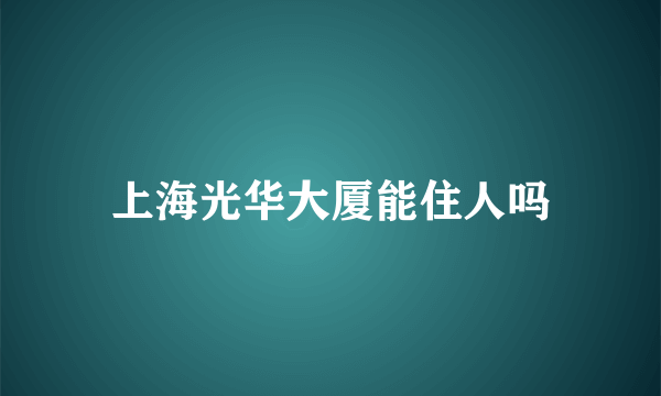 上海光华大厦能住人吗