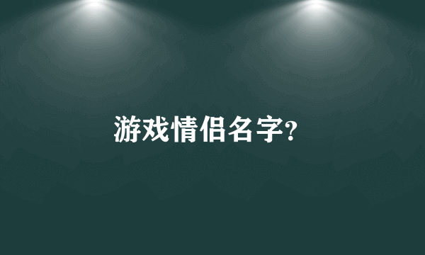 游戏情侣名字？