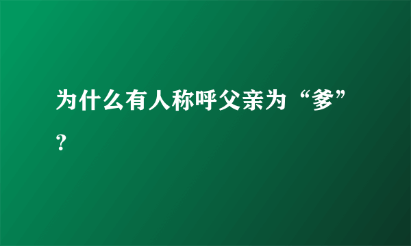 为什么有人称呼父亲为“爹”？