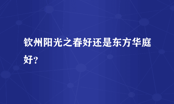 钦州阳光之春好还是东方华庭好？