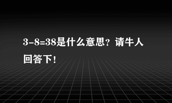 3-8=38是什么意思？请牛人回答下！