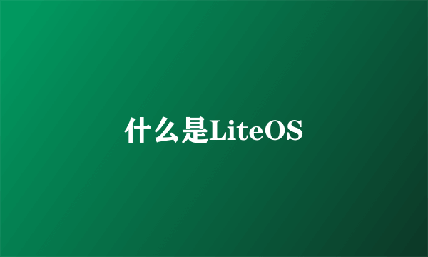 什么是LiteOS