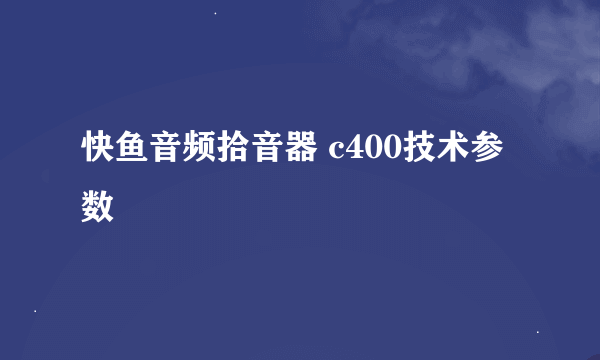 快鱼音频拾音器 c400技术参数