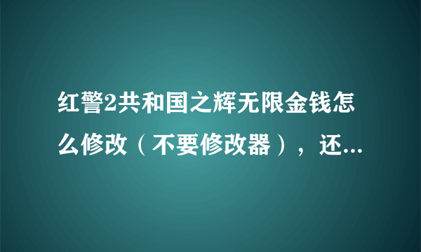 红警2共和国之辉无限金钱怎么修改（不要修改器），还有无敌怎么弄