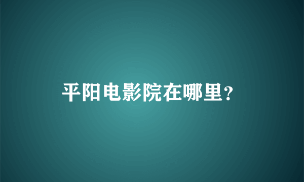 平阳电影院在哪里？