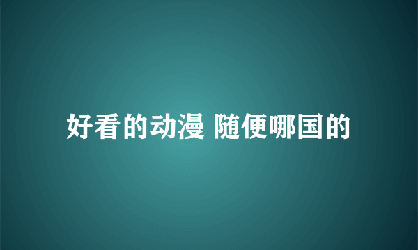 好看的动漫 随便哪国的