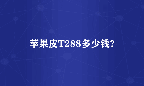 苹果皮T288多少钱?