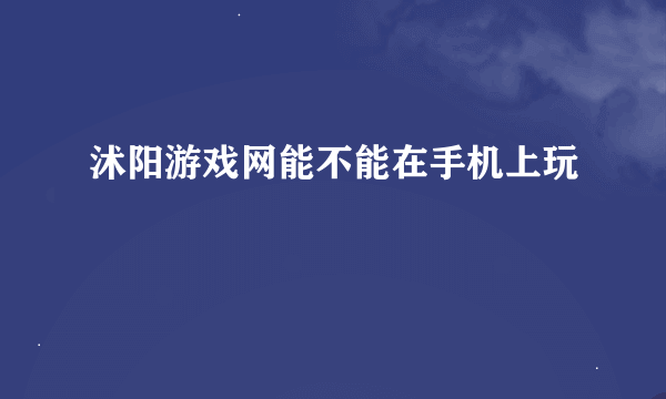 沭阳游戏网能不能在手机上玩