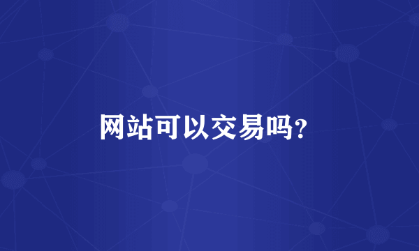 网站可以交易吗？