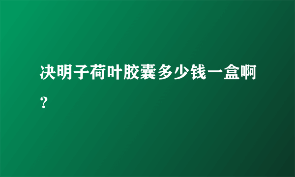 决明子荷叶胶囊多少钱一盒啊？