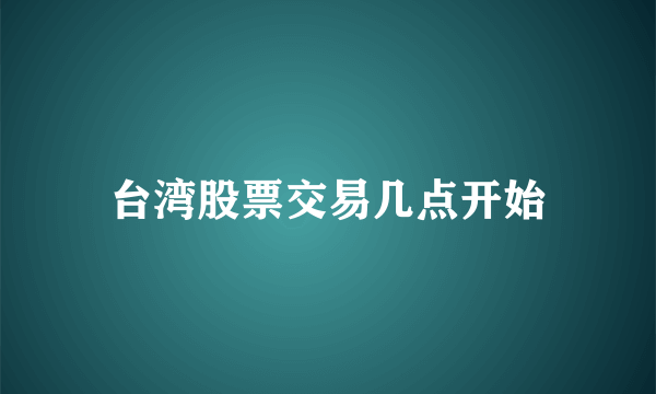 台湾股票交易几点开始