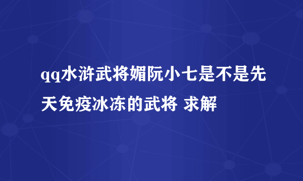 qq水浒武将媚阮小七是不是先天免疫冰冻的武将 求解