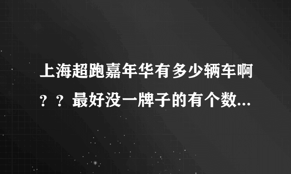 上海超跑嘉年华有多少辆车啊？？最好没一牌子的有个数量、、、