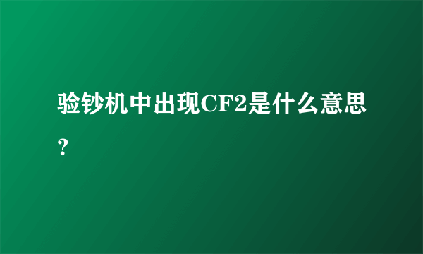 验钞机中出现CF2是什么意思？