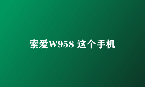 索爱W958 这个手机