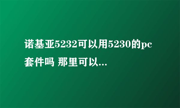 诺基亚5232可以用5230的pc套件吗 那里可以下载 要绝对可靠得