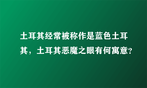 土耳其经常被称作是蓝色土耳其，土耳其恶魔之眼有何寓意？