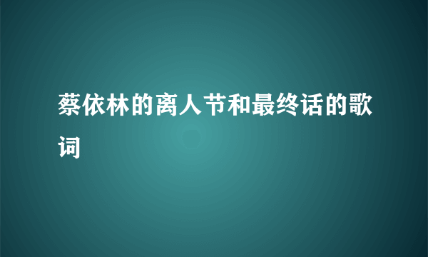 蔡依林的离人节和最终话的歌词