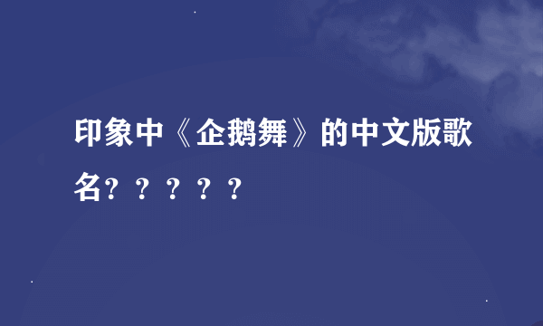 印象中《企鹅舞》的中文版歌名？？？？？