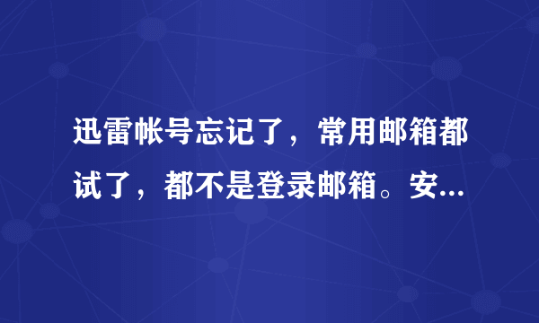 迅雷帐号忘记了，常用邮箱都试了，都不是登录邮箱。安全邮箱到是记得。怎么找回帐号？