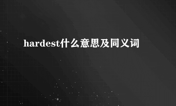 hardest什么意思及同义词