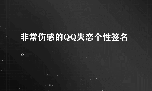 非常伤感的QQ失恋个性签名。