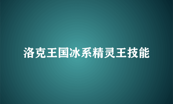 洛克王国冰系精灵王技能