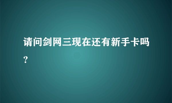 请问剑网三现在还有新手卡吗？