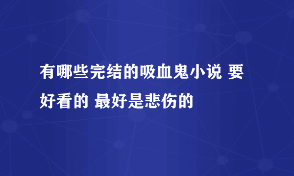 有哪些完结的吸血鬼小说 要好看的 最好是悲伤的