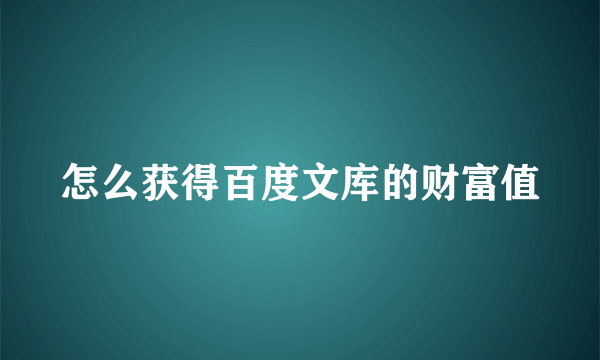 怎么获得百度文库的财富值