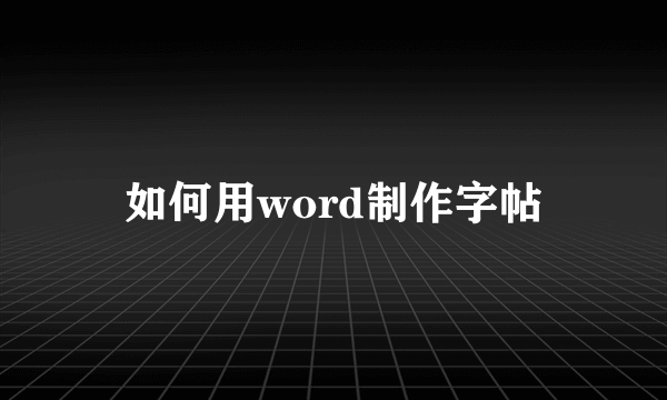 如何用word制作字帖