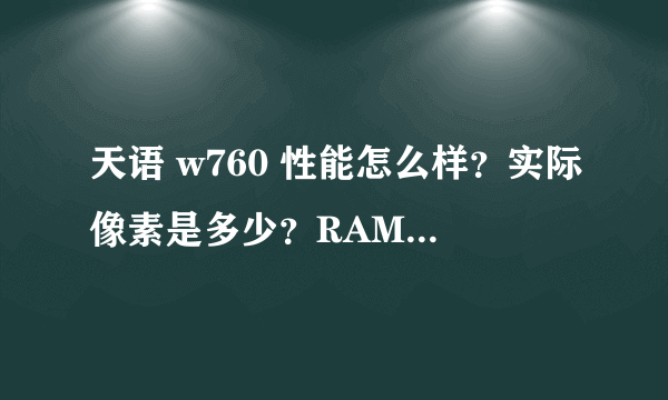 天语 w760 性能怎么样？实际像素是多少？RAM是多少？触摸屏灵敏吗？