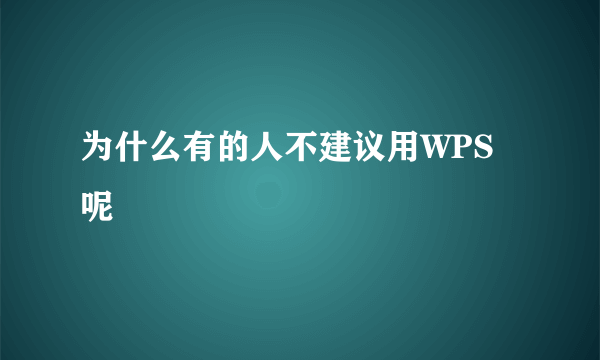 为什么有的人不建议用WPS呢