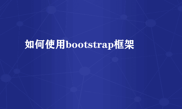 如何使用bootstrap框架