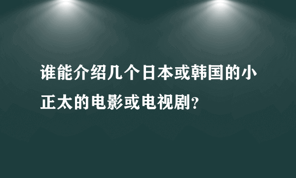 谁能介绍几个日本或韩国的小正太的电影或电视剧？