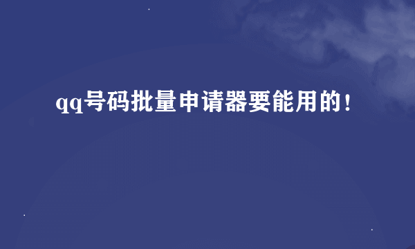 qq号码批量申请器要能用的！