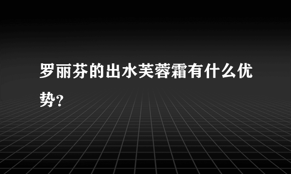 罗丽芬的出水芙蓉霜有什么优势？